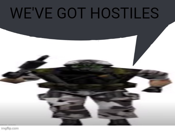 WE'VE GOT HOSTILES | made w/ Imgflip meme maker