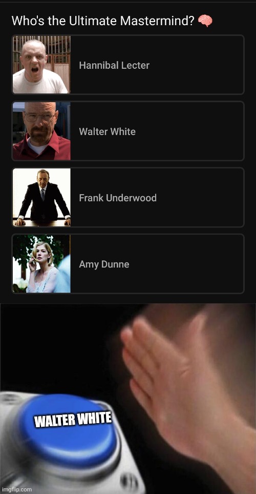 WALTER WHITE | image tagged in memes,blank nut button | made w/ Imgflip meme maker
