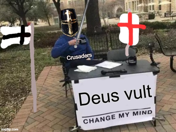 Change My Mind | Crusaders; Deus vult | image tagged in memes,change my mind | made w/ Imgflip meme maker