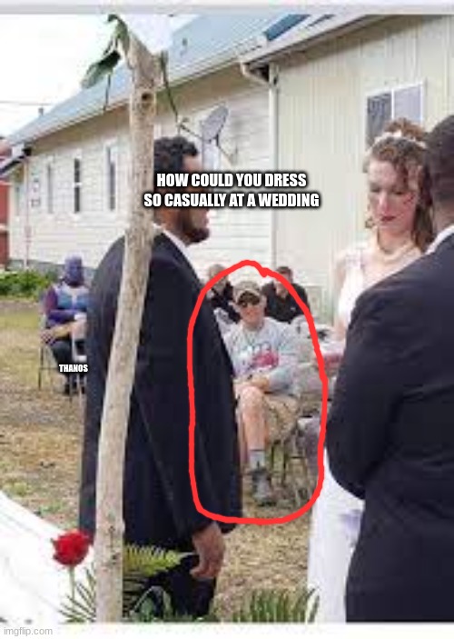 Honestly just a random post | HOW COULD YOU DRESS SO CASUALLY AT A WEDDING; THANOS | image tagged in john cena | made w/ Imgflip meme maker