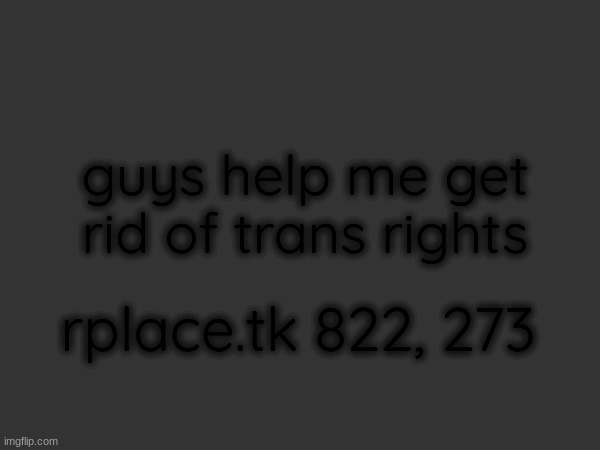 guys help me get rid of trans rights; rplace.tk 822, 273 | made w/ Imgflip meme maker