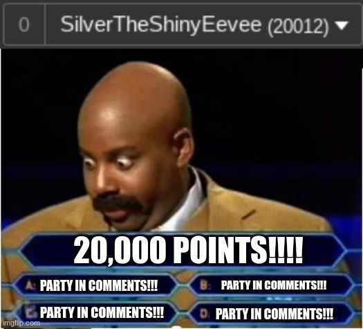20,000 POINTS!!!! PARTY IN COMMENTS!!! PARTY IN COMMENTS!!! PARTY IN COMMENTS!!! PARTY IN COMMENTS!!! | image tagged in quiz show meme | made w/ Imgflip meme maker