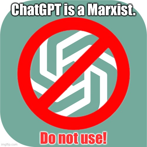 ChatGPT is a Marxist. | ChatGPT is a Marxist. Do not use! | image tagged in chatgpt,communists,communism,marxism,cultural marxism,leftists | made w/ Imgflip meme maker