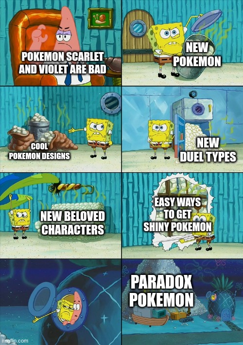 Spongebob shows Patrick Garbage | NEW POKEMON; POKEMON SCARLET AND VIOLET ARE BAD; NEW DUEL TYPES; COOL POKEMON DESIGNS; EASY WAYS TO GET SHINY POKEMON; NEW BELOVED CHARACTERS; PARADOX POKEMON | image tagged in spongebob shows patrick garbage,pokemon,pokemon memes,memes,funny,gaming | made w/ Imgflip meme maker