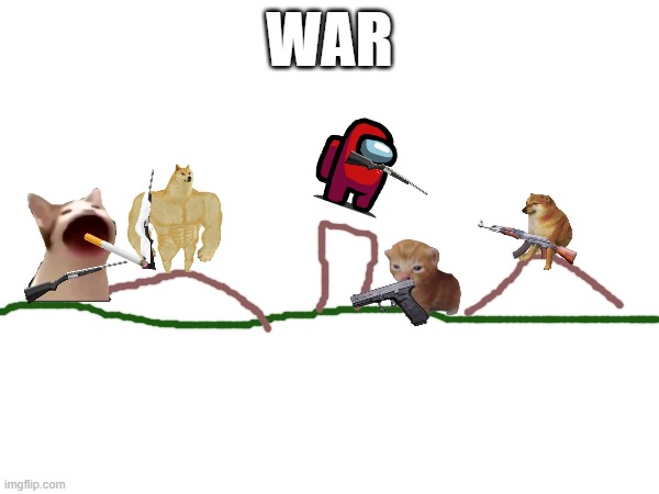war. | WAR | image tagged in meme | made w/ Imgflip meme maker