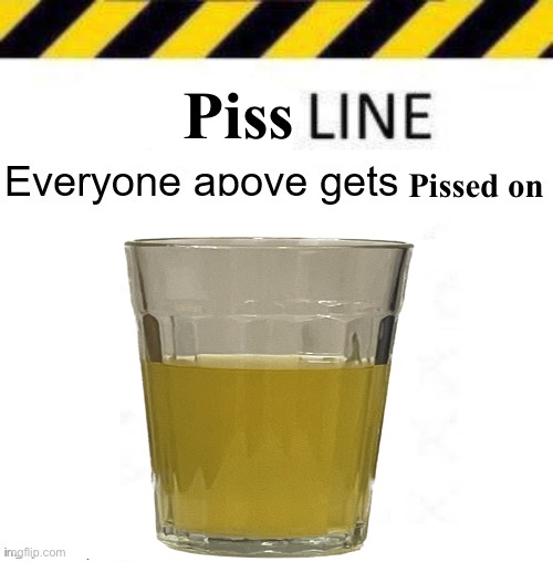 . | Piss; Pissed on | made w/ Imgflip meme maker