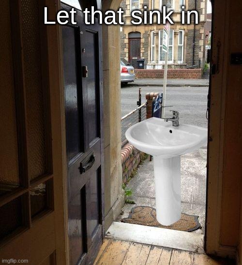 Let that sink in | Let that sink in | image tagged in let that sink in | made w/ Imgflip meme maker