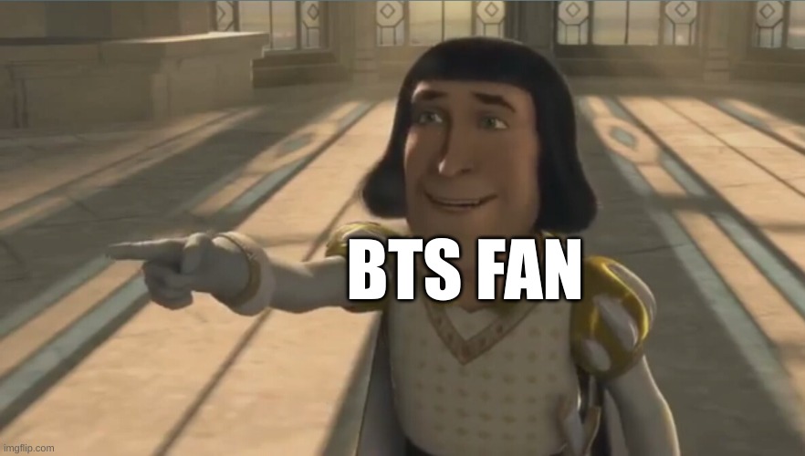 Farquaad | BTS FAN | image tagged in farquaad | made w/ Imgflip meme maker