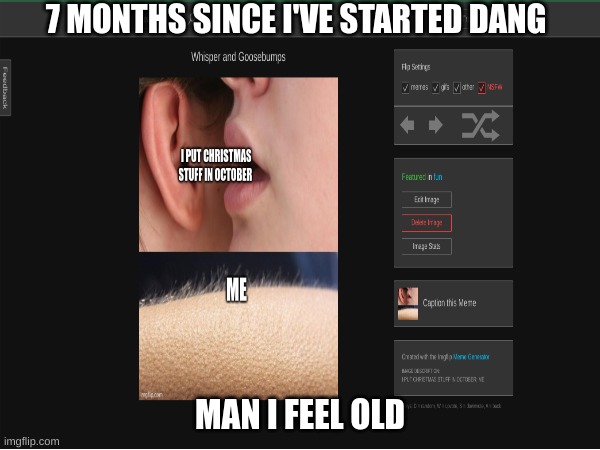 I feel old now | 7 MONTHS SINCE I'VE STARTED DANG; MAN I FEEL OLD | image tagged in memories | made w/ Imgflip meme maker