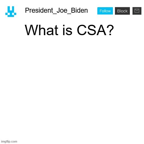 My man needs to learn what is CSA | What is CSA? | image tagged in president_joe_biden announcement template with blue bunny icon | made w/ Imgflip meme maker