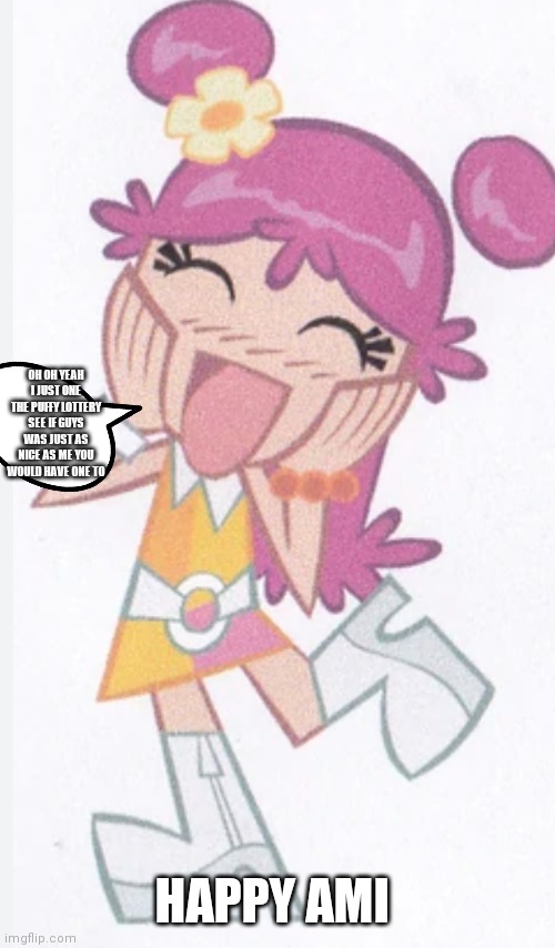 Happy Ami | OH OH YEAH I JUST ONE THE PUFFY LOTTERY SEE IF GUYS WAS JUST AS NICE AS ME YOU WOULD HAVE ONE TO; HAPPY AMI | image tagged in funny memes,ami onuki,hi hi puffy ami yumi | made w/ Imgflip meme maker