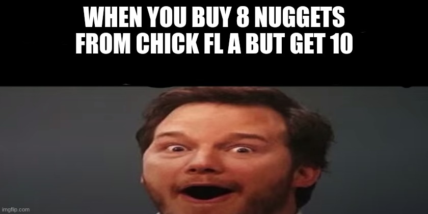 chick FL A is awesome | WHEN YOU BUY 8 NUGGETS FROM CHICK FL A BUT GET 10 | image tagged in memes,funny,front page plz,upvote,chicken nuggets | made w/ Imgflip meme maker