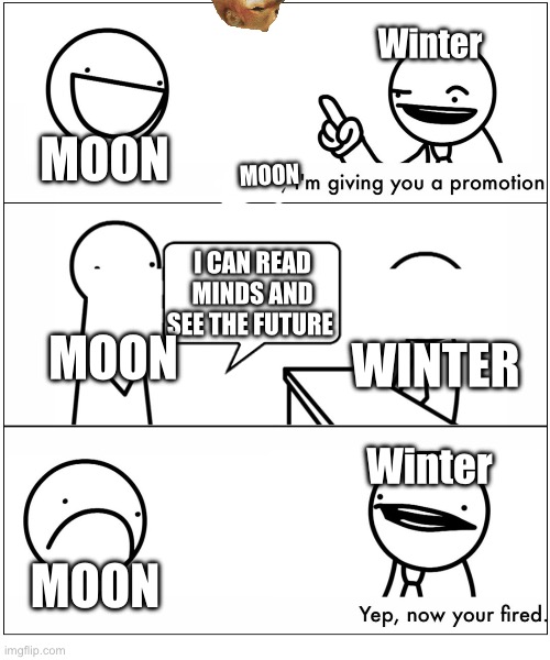 Yep now you're fired | Winter; MOON; MOON; I CAN READ MINDS AND SEE THE FUTURE; WINTER; MOON; Winter; MOON | image tagged in yep now you're fired | made w/ Imgflip meme maker