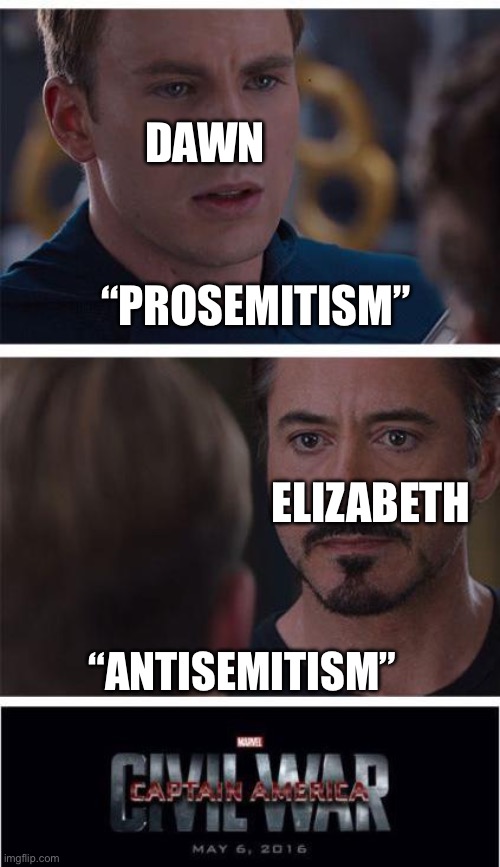 Marvel Civil War 1 | DAWN; “PROSEMITISM”; ELIZABETH; “ANTISEMITISM” | image tagged in memes,marvel civil war 1 | made w/ Imgflip meme maker