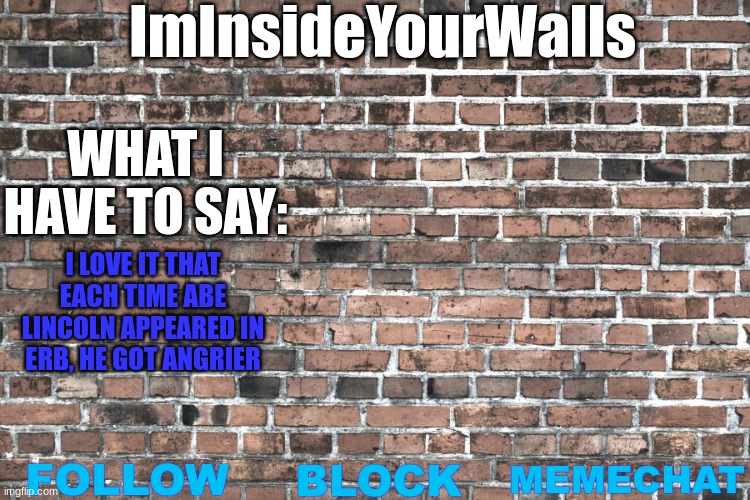 ImInsideYourWalls | I LOVE IT THAT EACH TIME ABE LINCOLN APPEARED IN ERB, HE GOT ANGRIER | image tagged in iminsideyourwalls | made w/ Imgflip meme maker