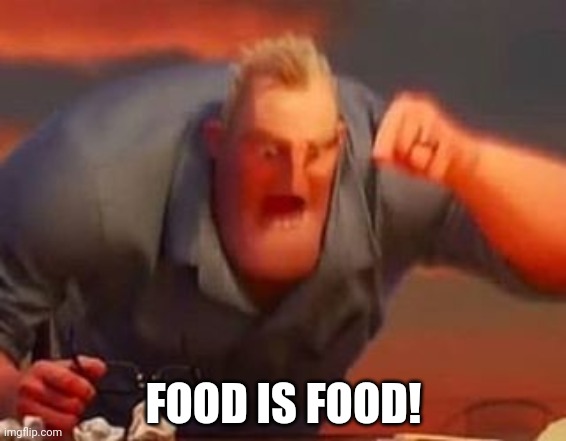 Mr incredible mad | FOOD IS FOOD! | image tagged in mr incredible mad | made w/ Imgflip meme maker