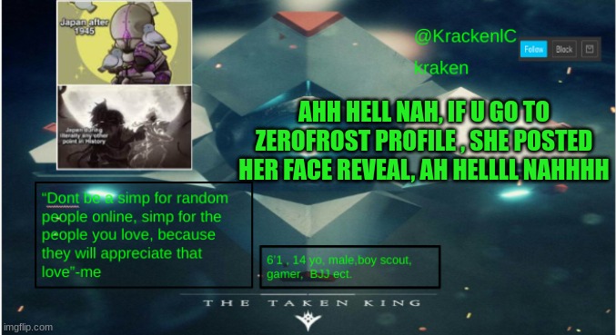 kraken destiny temp | AHH HELL NAH, IF U GO TO ZEROFROST PROFILE , SHE POSTED HER FACE REVEAL, AH HELLLL NAHHHH | image tagged in kraken destiny temp | made w/ Imgflip meme maker