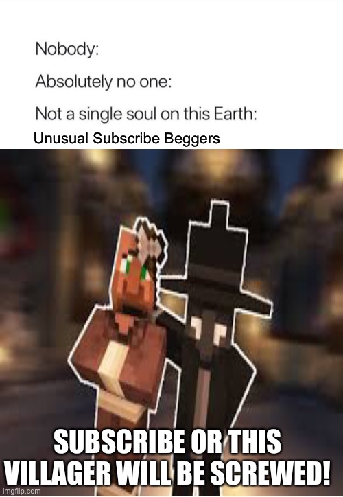 Unusual Subscribe Beggers | Unusual Subscribe Beggers; SUBSCRIBE OR THIS VILLAGER WILL BE SCREWED! | image tagged in subscribe beggers | made w/ Imgflip meme maker