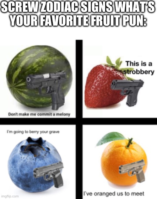 Fruit Puns | SCREW ZODIAC SIGNS WHAT’S YOUR FAVORITE FRUIT PUN: | image tagged in fruit,puns,memes | made w/ Imgflip meme maker