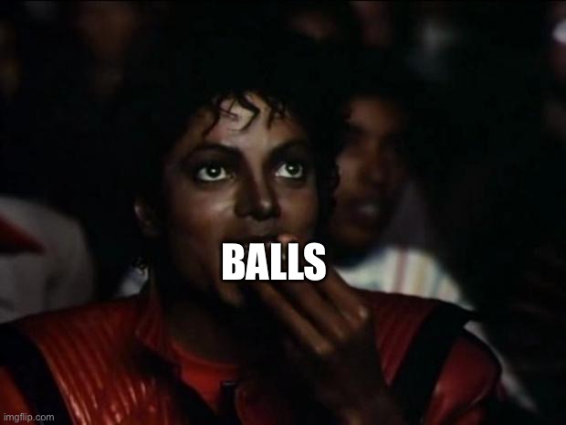 Michael Jackson Popcorn Meme | BALLS | image tagged in memes,michael jackson popcorn | made w/ Imgflip meme maker