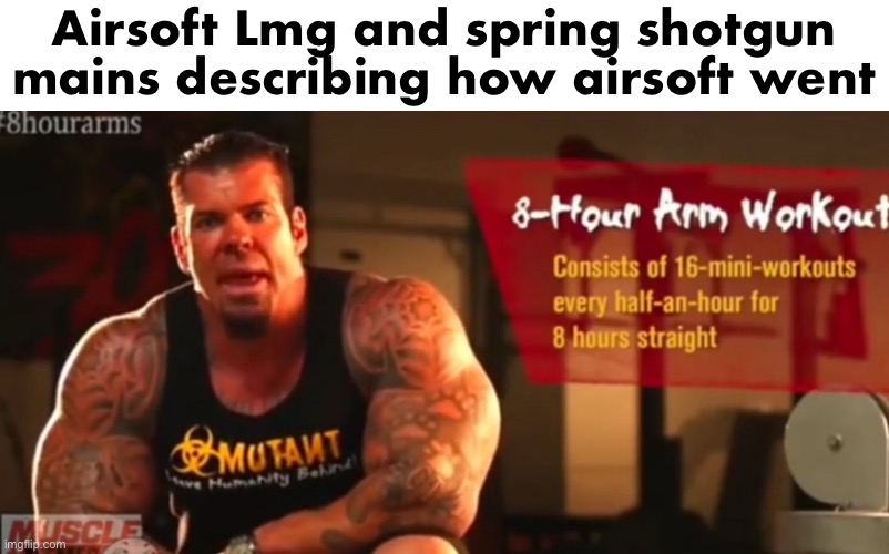 Airsoft Lmg and spring shotgun mains describing how airsoft went | made w/ Imgflip meme maker