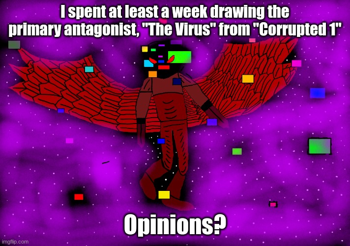 Most detailed drawing I've ever done btw | I spent at least a week drawing the primary antagonist, "The Virus" from "Corrupted 1"; Opinions? | made w/ Imgflip meme maker
