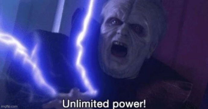 Unlimited Power | image tagged in unlimited power | made w/ Imgflip meme maker