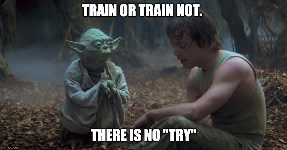 TRAIN OR TRAIN NOT. THERE IS NO "TRY" | made w/ Imgflip meme maker