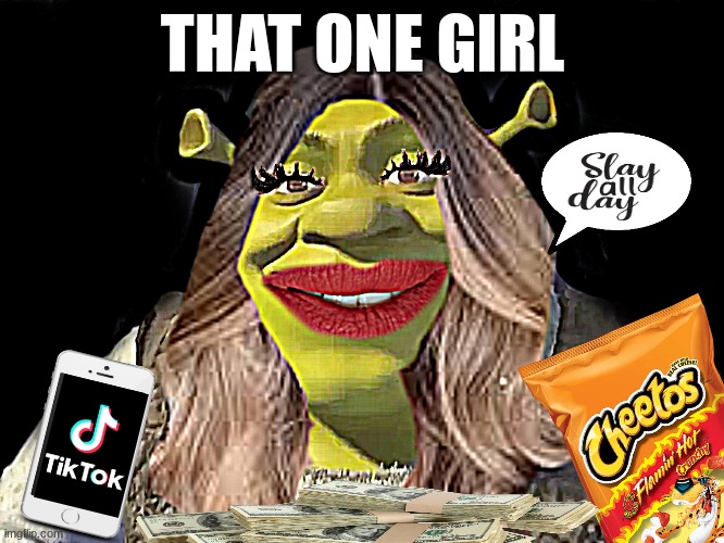 Shrek | THAT ONE GIRL | image tagged in yeet | made w/ Imgflip meme maker