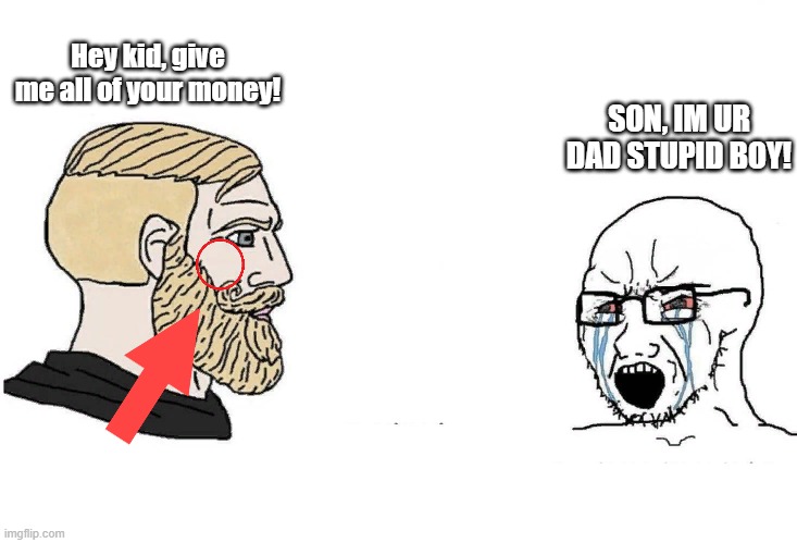 When the son is taller than he's dad: | SON, IM UR DAD STUPID BOY! Hey kid, give me all of your money! | image tagged in ayo | made w/ Imgflip meme maker