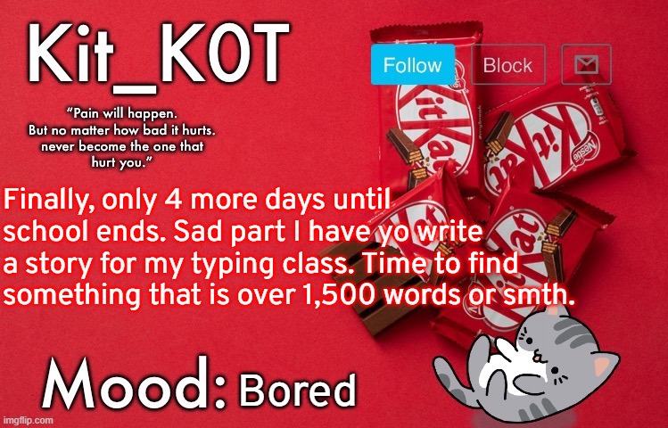 ... | Finally, only 4 more days until school ends. Sad part I have yo write a story for my typing class. Time to find something that is over 1,500 words or smth. Bored | made w/ Imgflip meme maker
