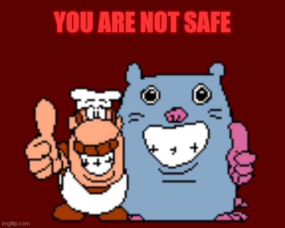 YOU ARE NOT SAFE | image tagged in you are not safe | made w/ Imgflip meme maker