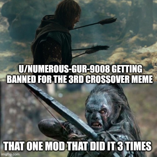 Boromir Arrows template | U/NUMEROUS-GUR-9008 GETTING BANNED FOR THE 3RD CROSSOVER MEME; THAT ONE MOD THAT DID IT 3 TIMES | image tagged in boromir arrows template | made w/ Imgflip meme maker