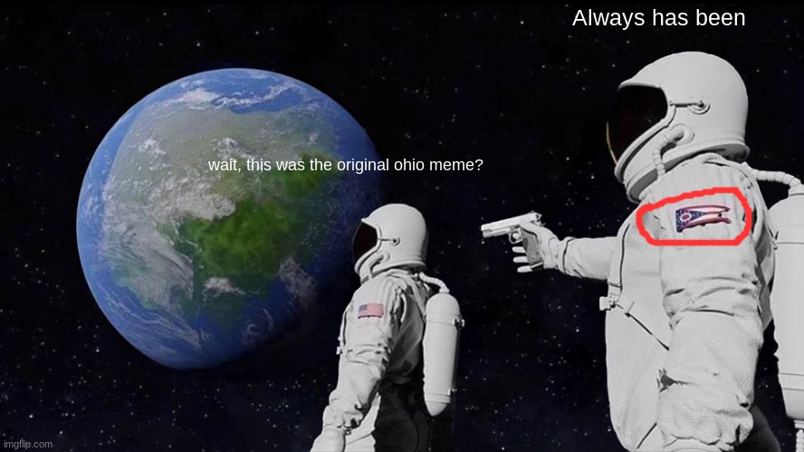 Ohio | Always has been; wait, this was the original ohio meme? | image tagged in memes,always has been | made w/ Imgflip meme maker
