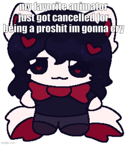 losing it | my favorite animator just got cancelled for being a proshit im gonna cry | image tagged in meru fumo | made w/ Imgflip meme maker