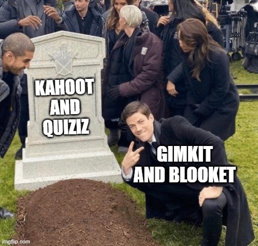 RIP Learning games | KAHOOT AND QUIZIZ; GIMKIT AND BLOOKET | image tagged in grant gustin over grave | made w/ Imgflip meme maker