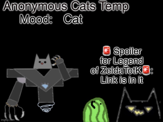 Anonymous_Cats temp | Cat; 🚨 Spoiler for Legend of ZeldaTotK🚨:
Link is in it | image tagged in anonymous_cats temp | made w/ Imgflip meme maker