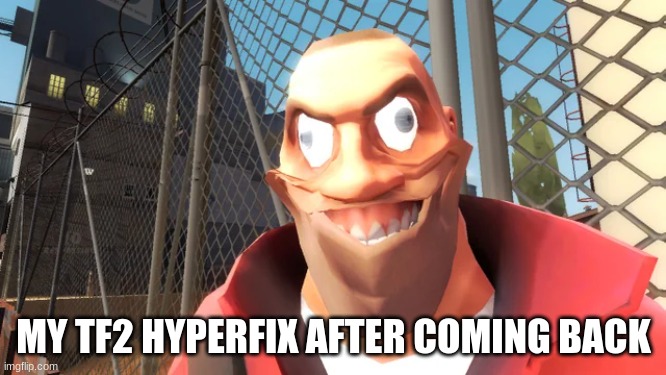 yaaaaaaaaaa | MY TF2 HYPERFIX AFTER COMING BACK | image tagged in tf2,team fortress 2 | made w/ Imgflip meme maker