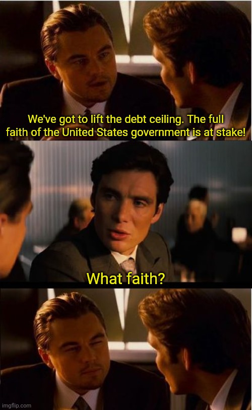 Inception | We've got to lift the debt ceiling. The full faith of the United States government is at stake! What faith? | image tagged in memes,inception | made w/ Imgflip meme maker