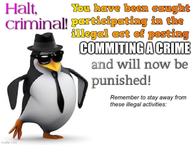 halt criminal! | COMMITING A CRIME | image tagged in halt criminal | made w/ Imgflip meme maker