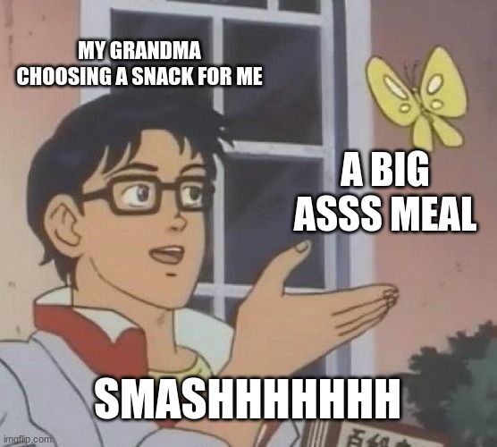 grandma snack | MY GRANDMA CHOOSING A SNACK FOR ME; A BIG ASSS MEAL; SMASHHHHHHH | image tagged in memes,is this a pigeon | made w/ Imgflip meme maker