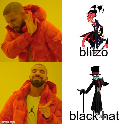 i like black hat | blitzo; black hat | image tagged in memes,drake hotline bling | made w/ Imgflip meme maker