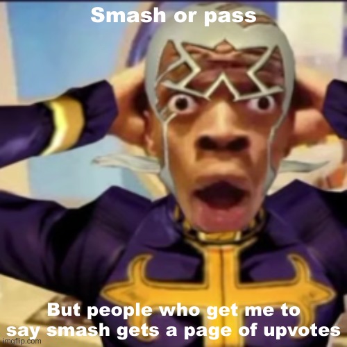Nobody got me to say smash last time | Smash or pass; But people who get me to say smash gets a page of upvotes | image tagged in pucci in shock | made w/ Imgflip meme maker