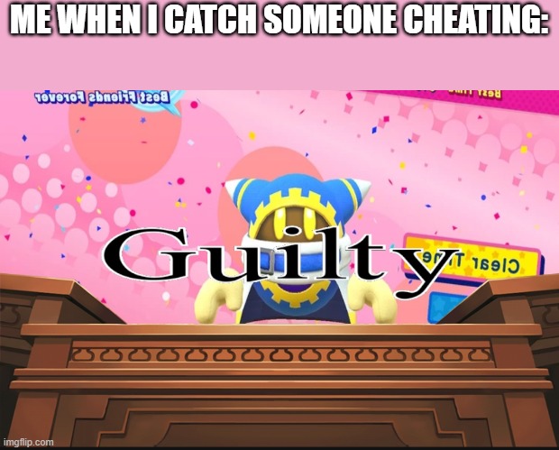 I made a Magolor Stream, link in comments. | ME WHEN I CATCH SOMEONE CHEATING: | image tagged in magolor guilty | made w/ Imgflip meme maker