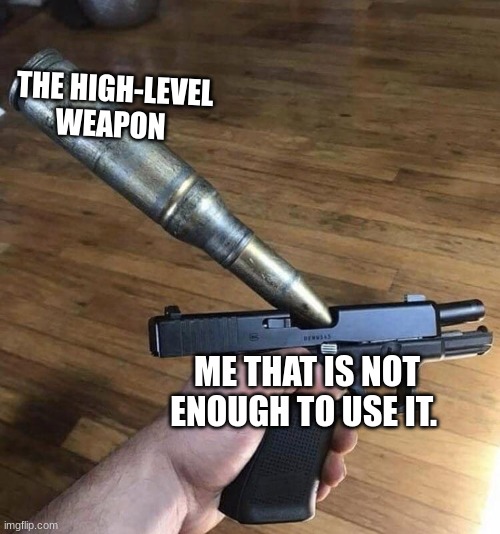 This always | THE HIGH-LEVEL WEAPON; ME THAT IS NOT ENOUGH TO USE IT. | image tagged in big bullet small gun,gaming,too damn high | made w/ Imgflip meme maker