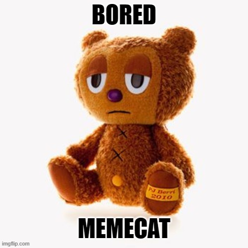 Pj plush | BORED; MEMECAT | image tagged in pj plush | made w/ Imgflip meme maker