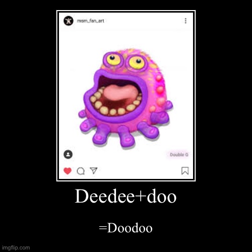 Haha a poop joke | Deedee+doo | =Doodoo | image tagged in funny,demotivationals,my singing monsters | made w/ Imgflip demotivational maker