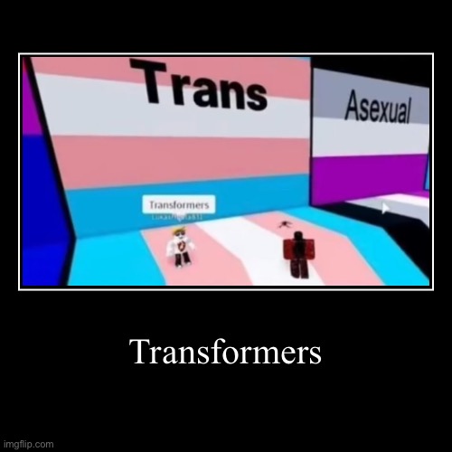 Guess I’m a transformer | Transformers | | image tagged in funny,demotivationals | made w/ Imgflip demotivational maker