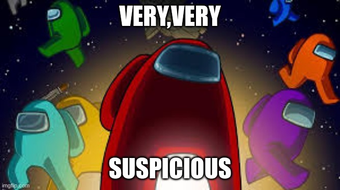 amoung us | VERY,VERY SUSPICIOUS | image tagged in amoung us | made w/ Imgflip meme maker