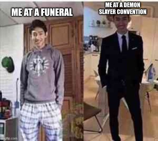 i must be formal | ME AT A DEMON SLAYER CONVENTION; ME AT A FUNERAL | image tagged in me at my wife's funeral vs me | made w/ Imgflip meme maker